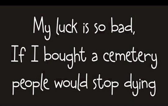 My luck sucks _ Funny, but true Quotes _ Things I find funny___ _ Pin ___.jpg